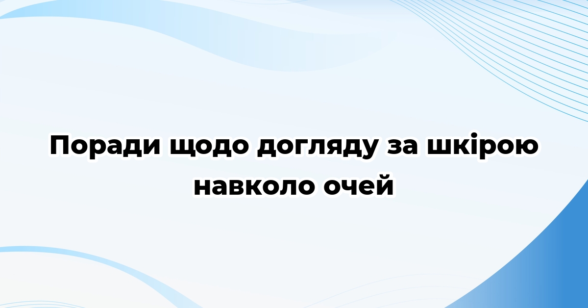 Поради щодо догляду за шкірою навколо очей