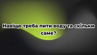 Навіщо треба пити воду та скільки саме?