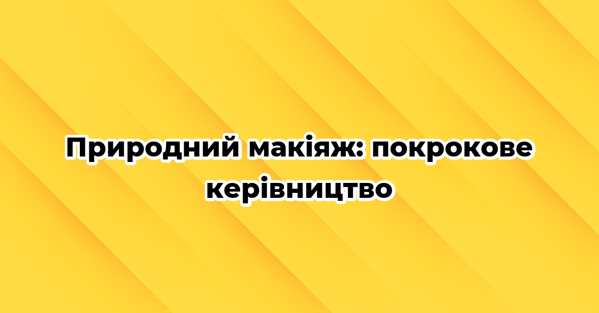 Природний макіяж: покрокове керівництво
