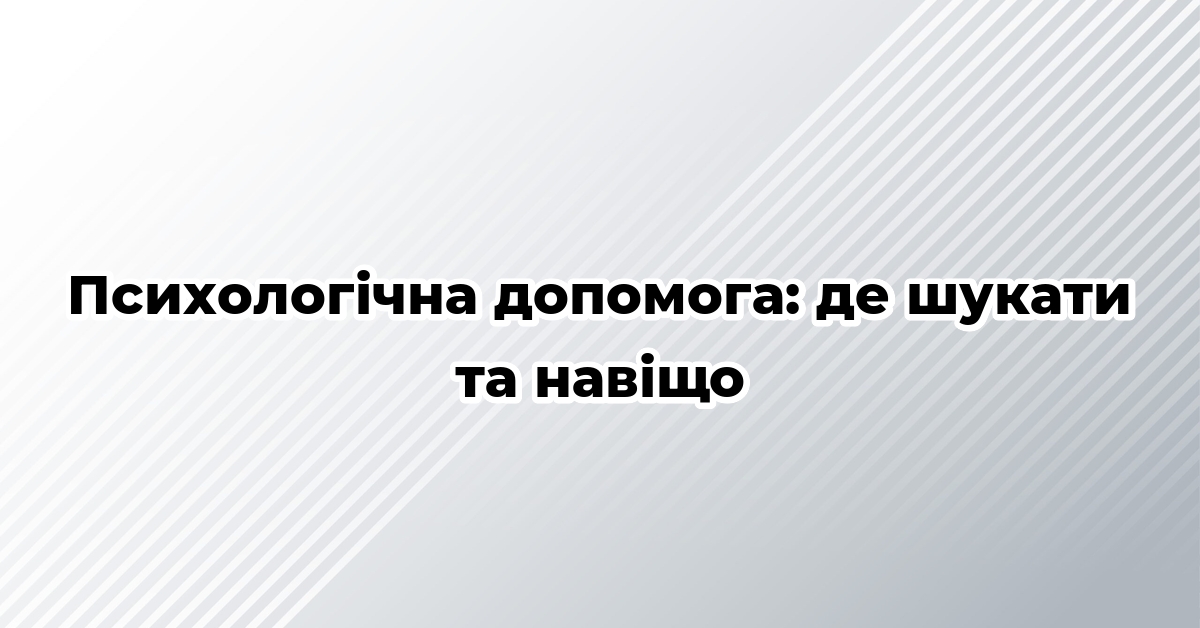 Психологічна допомога: де шукати та навіщо