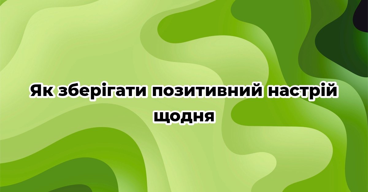 Як зберігати позитивний настрій щодня