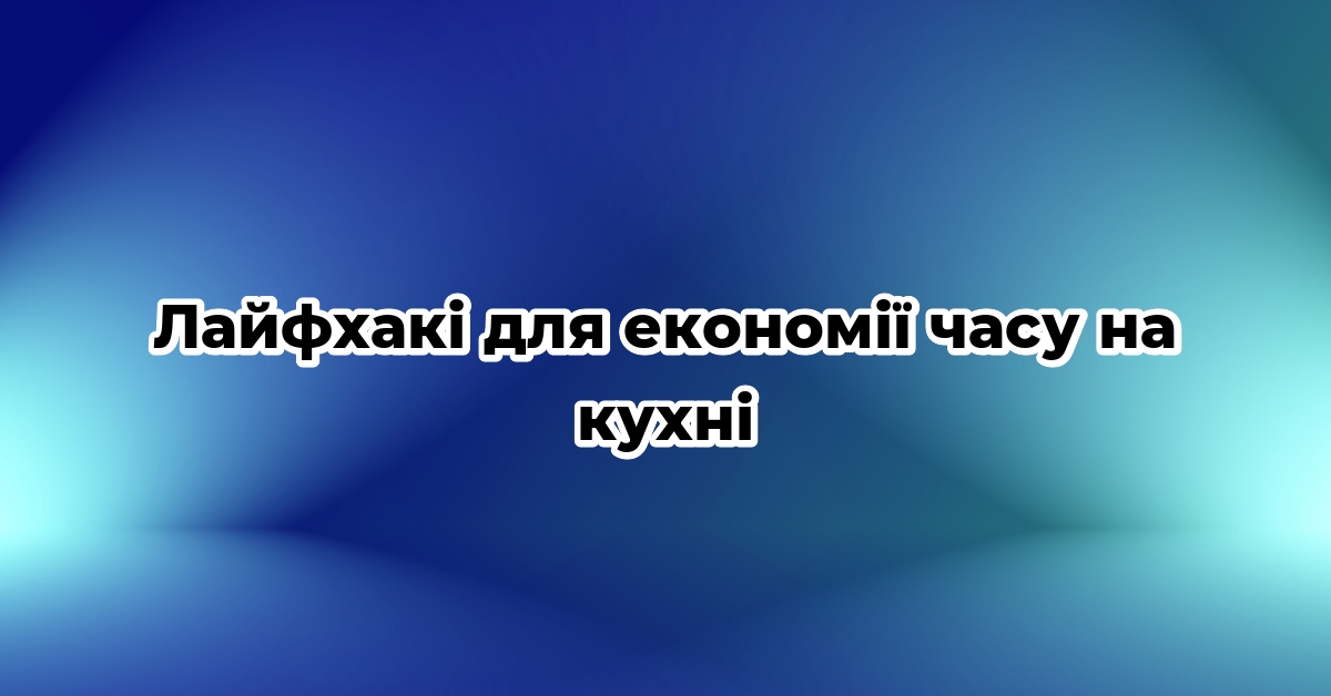 Лайфхакі для економії часу на кухні