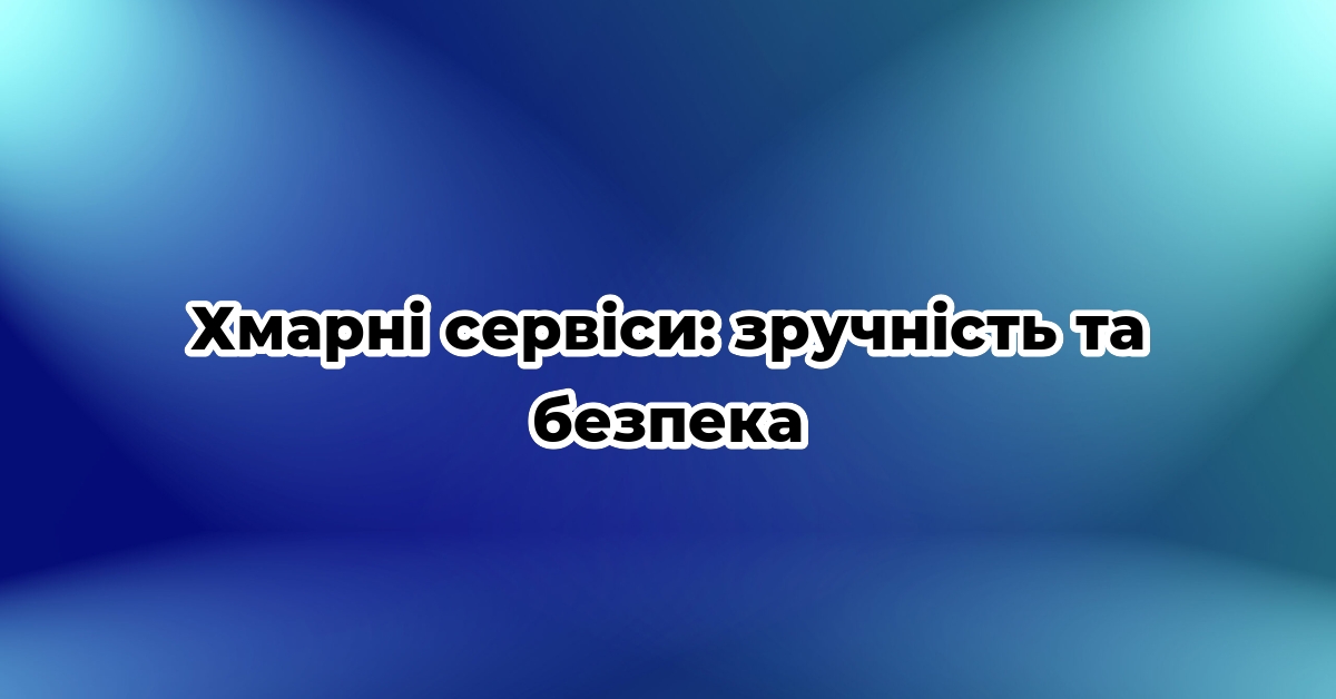 Хмарні сервіси: зручність та безпека