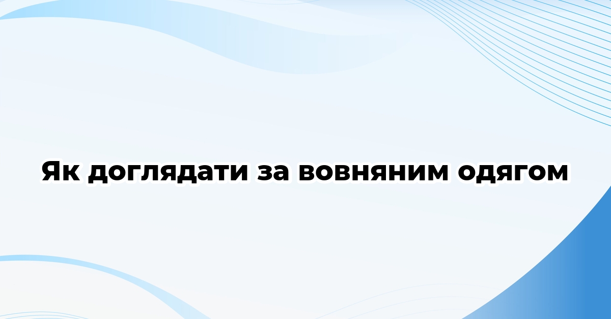 Як доглядати за вовняним одягом